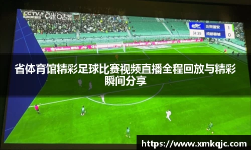 省体育馆精彩足球比赛视频直播全程回放与精彩瞬间分享