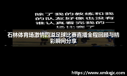 石林体育场激情四溢足球比赛直播全程回顾与精彩瞬间分享
