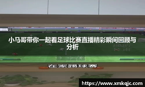 小马哥带你一起看足球比赛直播精彩瞬间回顾与分析